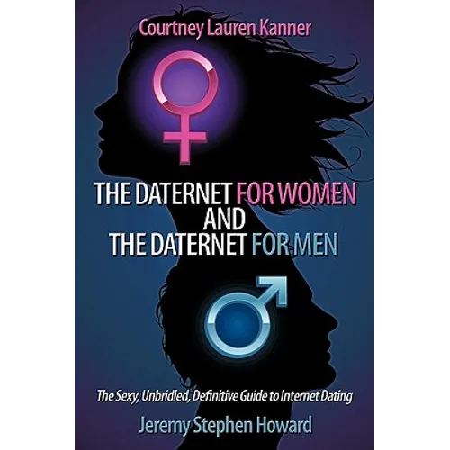 The Daternet for Women and The Daternet for Men: The Sexy, Unbridled, Definitive Guide to Internet Dating