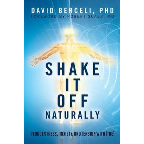 Shake It Off Naturally: Reduce Stress, Anxiety, and Tension with [TRE]