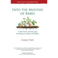 Into the Mouths of Babes: A Whole Foods Nutrition Guide to Feeding Your Infants and Toddlers