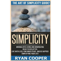 Simplicity: The Art Of Simplicity Guide! Minimalist Living And Downsizing Ideas To Declutter, Live With Less, Find Inner Peace, An
