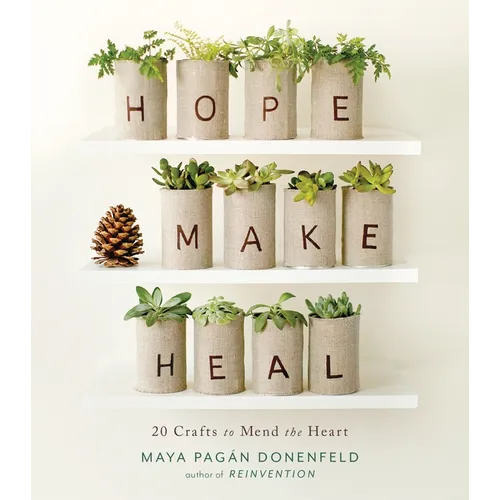 Hope, Make, Heal: 20 Crafts to Mend the Heart