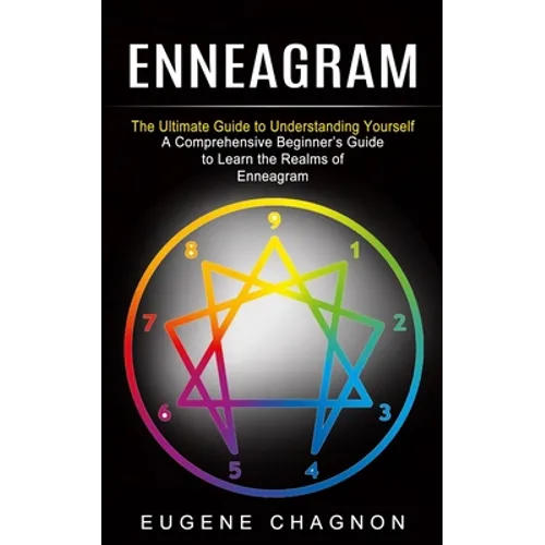 Enneagram: The Ultimate Guide to Understanding Yourself (A Comprehensive Beginner's Guide to Learn the Realms of Enneagram)
