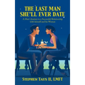 The Last Man She'Ll Ever Date: A Man's Journey to a Successful Relationship with Himself and His Woman