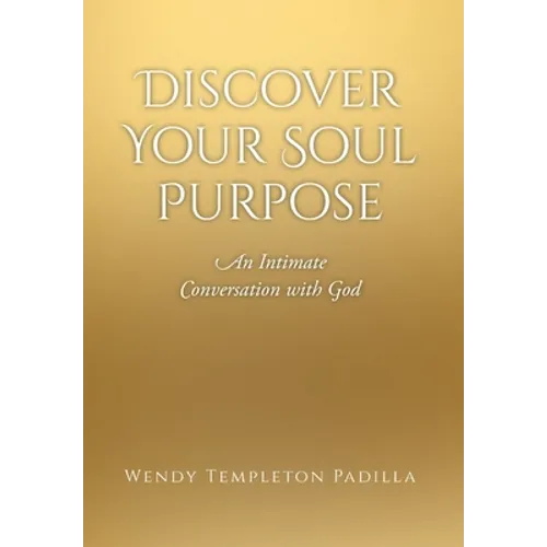 Discover Your Soul Purpose: An Intimate Conversation with God