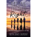 Raising Children Right: Practicing the Parenting Principles of God's Word
