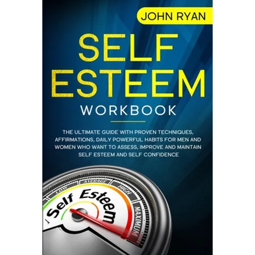 Self Esteem Workbook: The Ultimate Guide With Proven Techniques, Affirmations, Daily Powerful Habits For Men And Women Who Want To Assess, I