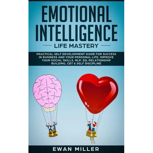 Emotional Intelligence - Life Mastery: Practical self development guide for success in business and your personal life. Improve your Social Skills, NL