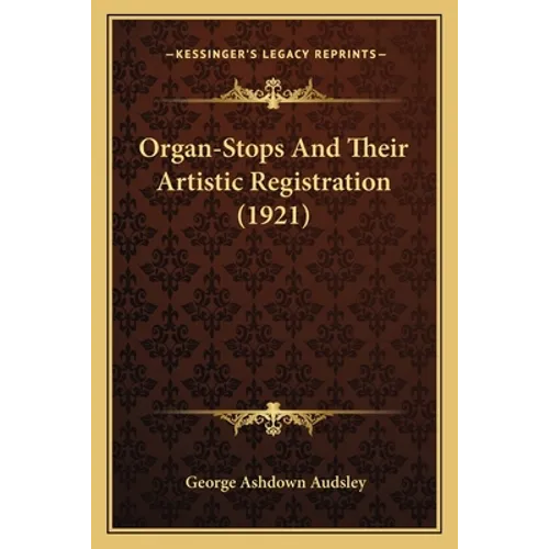 Organ-Stops And Their Artistic Registration (1921)