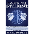 Emotional Intelligence: Unlock the Secrets to Boosting Your EQ, Social Skills, Charisma, Influence and Self Awareness, Including Highly Effect