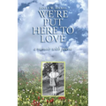 We're Put Here to Love: A Memoir with Poems