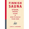 Finnish Sauna: Steam, Wood, Stone and How to Build Your Own