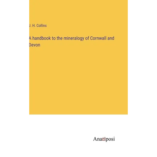 A handbook to the mineralogy of Cornwall and Devon