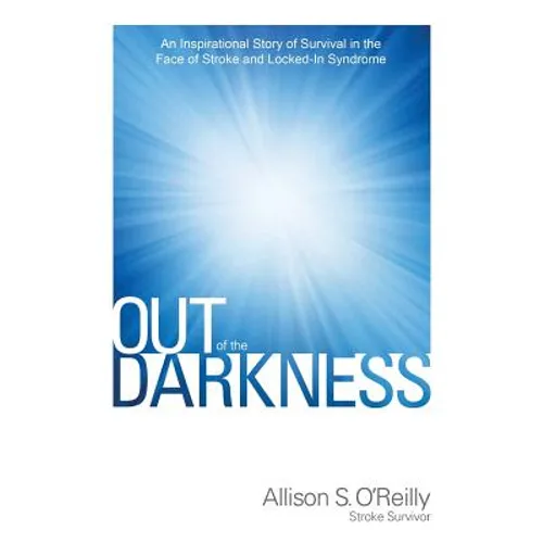 Out of the Darkness: An Inspirational Story of Survival in the Face of Stroke and Locked-In Syndrome