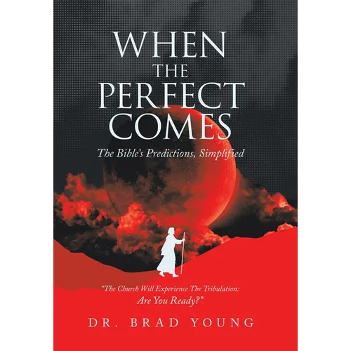 When the Perfect Comes: The Bible's Predictions, Simplified