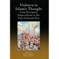 Violence in Islamic Thought from European Imperialism to the Post-Colonial Era