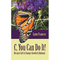 C, You Can Do It!: Because Life Is Change; Growth Is Optional