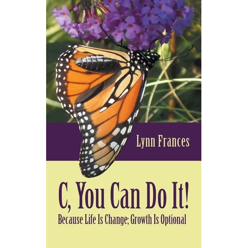 C, You Can Do It!: Because Life Is Change; Growth Is Optional