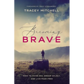 Becoming Brave: How to Think Big, Dream Wildly, and Live Fear-Free