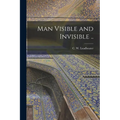 Man Visible and Invisible ..