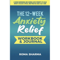 The 12-Week Anxiety Relief Workbook: A Guided Workbook and Journal with Prompts to Calm Anxiety, Relieve Stress, and Practice Daily Self-Care