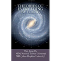 Theories of Everything by Logic: Unlock the secrets of dark matter/energy, atom model/chemical bond, homochirality/extinction, geomagnetism/earthquake