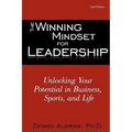 The Winning Mindset for Leadership: Unlocking Your Potential in Business, Sports, and Life