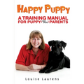 Happy Puppy: A Training Manual For Puppy (and Dog) Parents