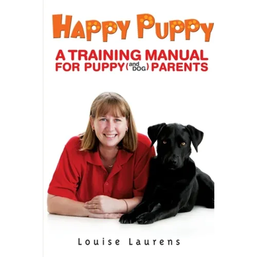 Happy Puppy: A Training Manual For Puppy (and Dog) Parents