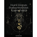 Heal & Integrate Shadow Workbook: Trauma Toolkit