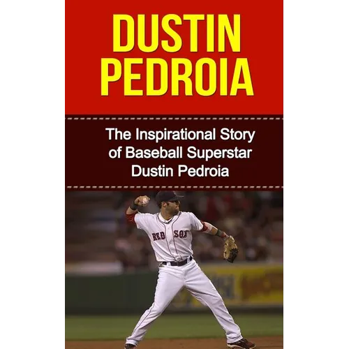 Dustin Pedroia: The Inspirational Story of Baseball Superstar Dustin Pedroia