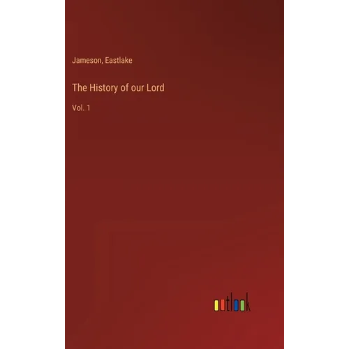 The History of our Lord: Vol. 1