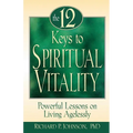 The 12 Keys to Spiritual Vitality: Powerful Lessons on Living Agelessly