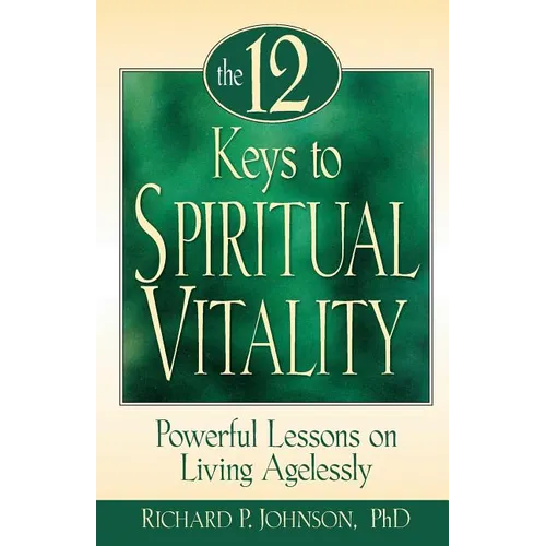 The 12 Keys to Spiritual Vitality: Powerful Lessons on Living Agelessly