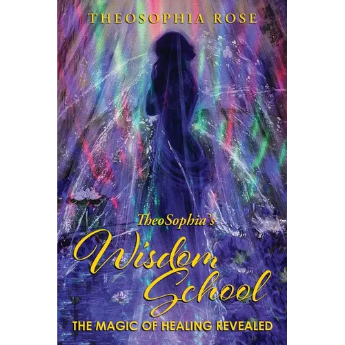 TheoSophia's Wisdom School: The Magic of Healing Revealed