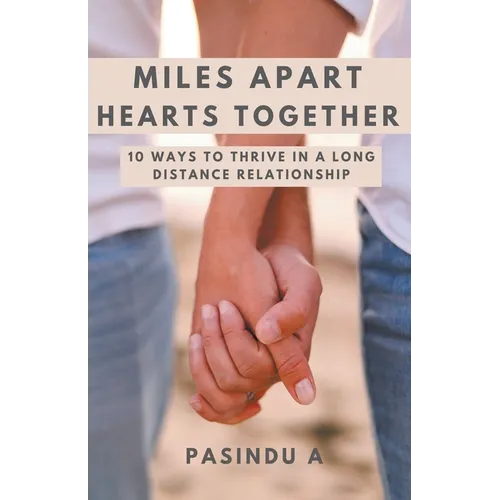 Miles Apart Hearts Together: 10 Ways to Thrive in a Long Distance Relationship