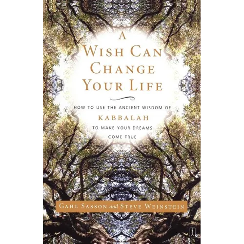A Wish Can Change Your Life: How to Use the Ancient Wisdom of Kabbalah to Make Your Dreams Come True