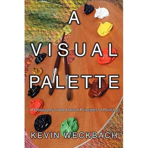 A Visual Palette: A Philosophy of the Natural Principles of Painting