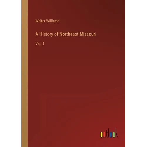 A History of Northeast Missouri: Vol. 1