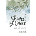 Shaped By Grace: Lose the Lies and Gain God's Truth