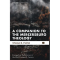 A Companion to the Mercersburg Theology: Evangelical Catholicism in the Mid-Nineteenth Century