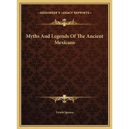 Myths And Legends Of The Ancient Mexicans