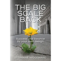 The Big Scale Back: Success and Balance by Your Own Design