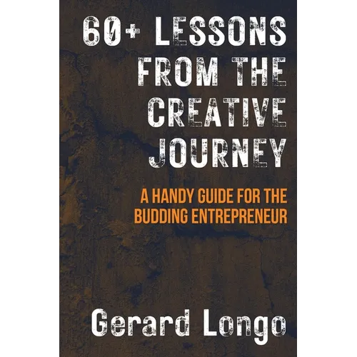 60+ Lessons from the Creative Journey: A Handy Guide for the Budding Entrepreneur