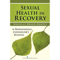 Sexual Health in Recovery: A Professional Counselor's Manual