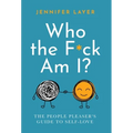 Who the F*ck Am I?: The People Pleaser's Guide to Self-Love