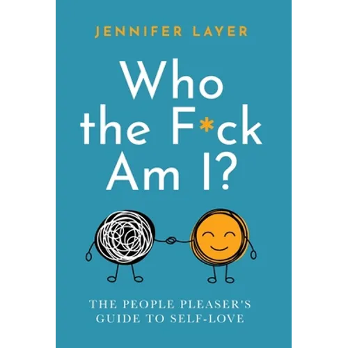 Who the F*ck Am I?: The People Pleaser's Guide to Self-Love