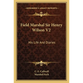 Field Marshal Sir Henry Wilson V2: His Life And Diaries