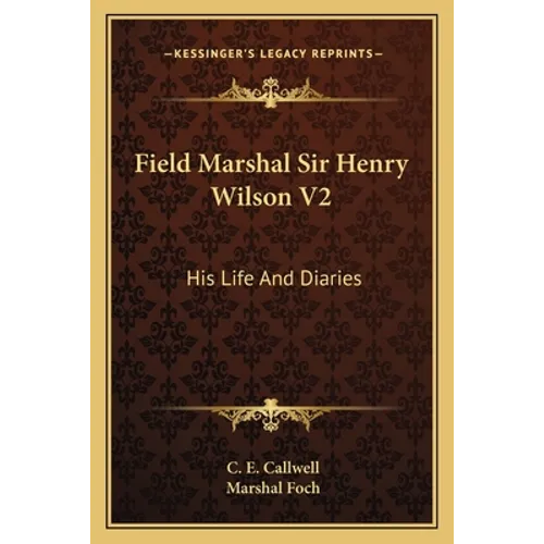 Field Marshal Sir Henry Wilson V2: His Life And Diaries
