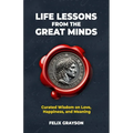Life Lessons from the Great Minds: Curated Wisdom on Love, Happiness, and Meaning