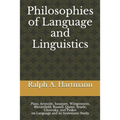 Philosophies of Language and Linguistics: Plato, Aristotle, Saussure, Wittgenstein, Bloomfield, Russell, Quine, Searle, Chomsky, and Pinker on Languag